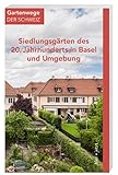 Siedlungsgärten des 20. Jahrhunderts in Basel und Umgebung (Gartenwege der Schweiz)